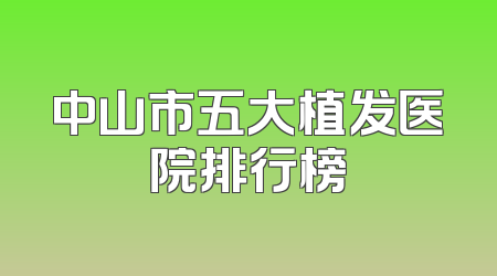 中山市五大植发医院排行榜