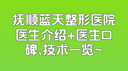 抚顺蓝天整形医院医生介绍+医生口碑、技术一览~