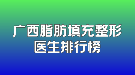 广西脂肪填充整形医生排行榜