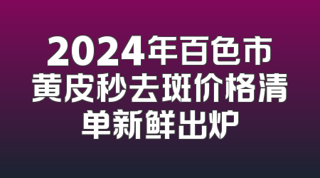 2024年百色市黄皮秒去斑价格清单新鲜出炉