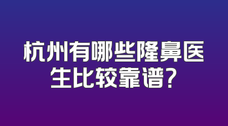 杭州有哪些隆鼻医生比较靠谱？