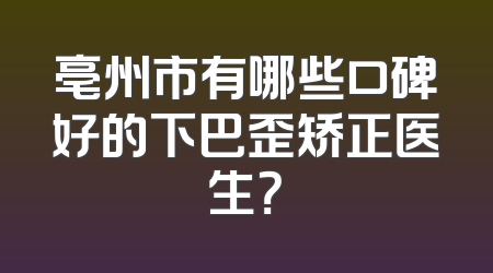 亳州市有哪些口碑好的下巴歪矫正医生？