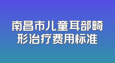 南昌市儿童耳部畸形治疗费用标准