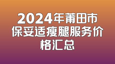 2024年莆田市保妥适瘦腿服务价格汇总