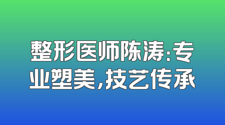 整形医师陈涛：专业塑美，技艺传承