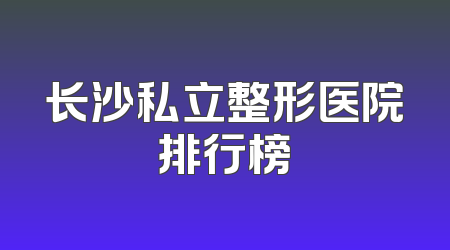长沙私立整形医院排行榜