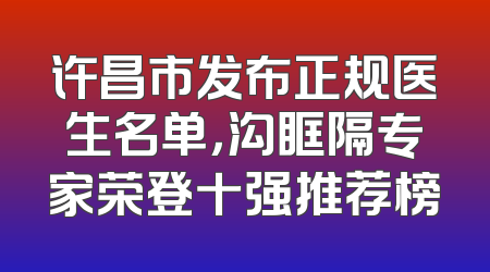 许昌市发布正规医生名单，沟眶隔专家荣登十强推荐榜