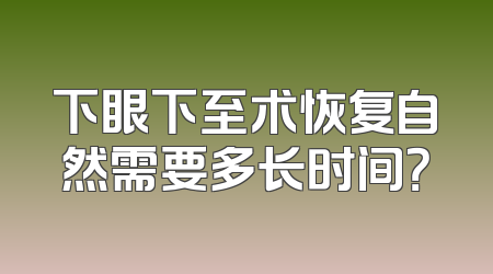 下眼下至术恢复自然需要多长时间？