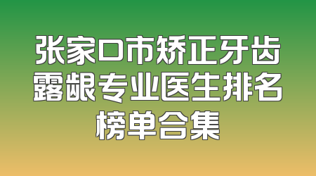 张家口市矫正牙齿露龈专业医生排名榜单合集