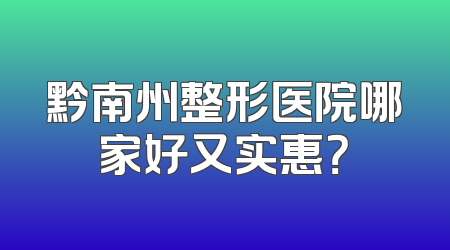 黔南州整形医院哪家好又实惠？