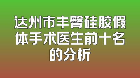 达州市丰臀硅胶假体手术医生前十名的分析