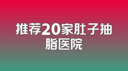 推荐20家肚子抽脂医院