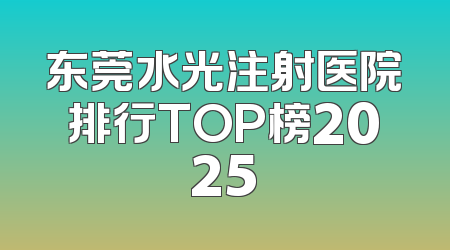 东莞水光注射医院排行TOP榜2025