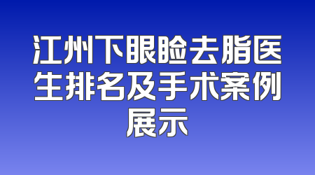 江州下眼睑去脂医生排名及手术案例展示
