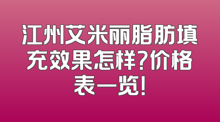 江州艾米丽脂肪填充效果怎样？价格表一览！