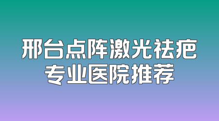 邢台点阵激光祛疤专业医院推荐