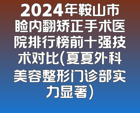 2024年鞍山市睑内翻矫正手术医院排行榜前十强技术对比(夏夏外科美容整形门诊部实力显著)