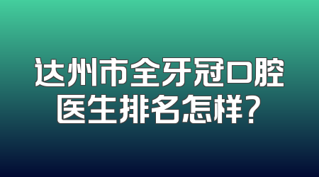 达州市全牙冠口腔医生排名怎样？