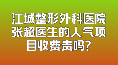 江城整形外科医院张超医生的人气项目收费贵吗？