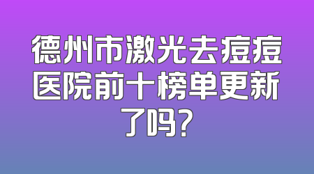 德州市激光去痘痘医院前十榜单更新了吗？