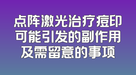 点阵激光治疗痘印可能引发的副作用及需留意的事项