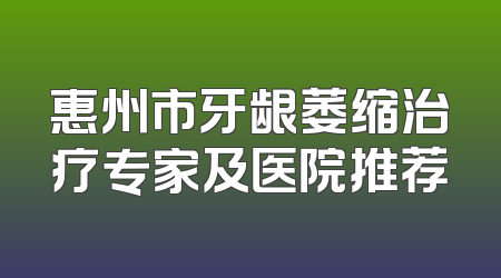 惠州市牙龈萎缩治疗专家及医院推荐
