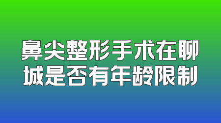 鼻尖整形手术在聊城是否有年龄限制