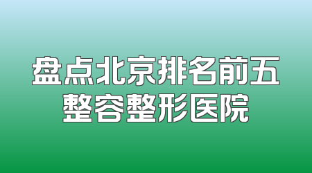 盘点北京排名前五整容整形医院