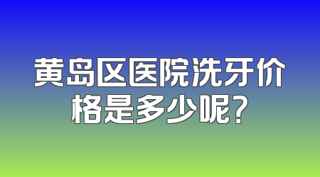 黄岛区医院洗牙价格是多少呢？