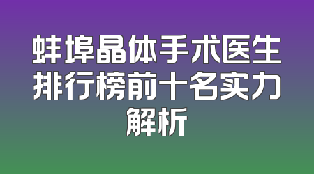 蚌埠晶体手术医生排行榜前十名实力解析
