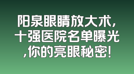 阳泉眼睛放大术，十强医院名单曝光，你的亮眼秘密！