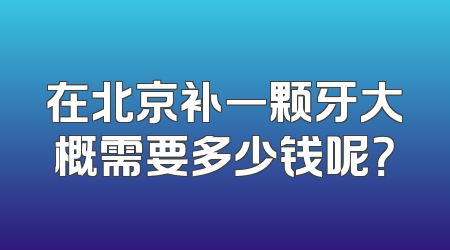 在北京补一颗牙大概需要多少钱呢？
