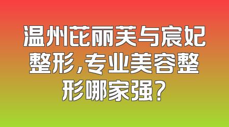 温州芘丽芙与宸妃整形，专业美容整形哪家强？