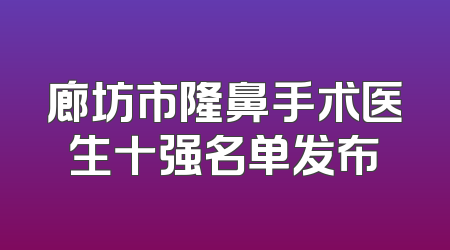 廊坊市隆鼻手术医生十强名单发布