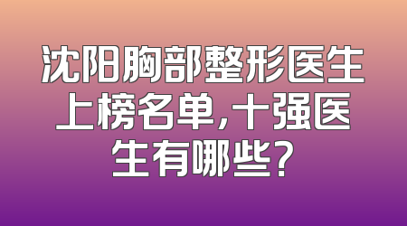 沈阳胸部整形医生上榜名单，十强医生有哪些？