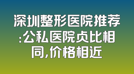 深圳整形医院推荐：公私医院占比相同，价格相近