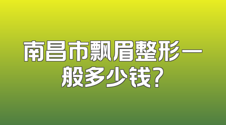 南昌市飘眉整形一般多少钱？