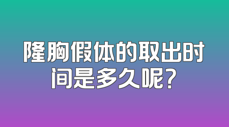 隆胸假体的取出时间是多久呢？