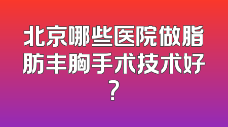 北京哪些医院做脂肪丰胸手术技术好？