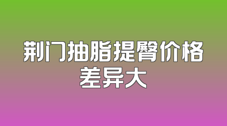 荆门抽脂提臀价格差异大