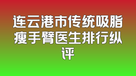 连云港市传统吸脂瘦手臂医生排行纵评