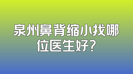 泉州鼻背缩小找哪位医生好？