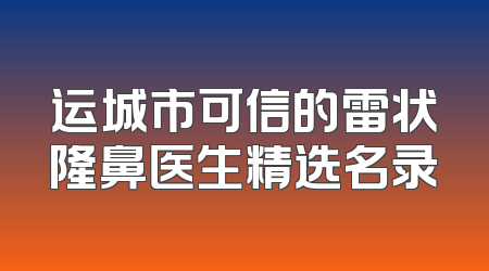 运城市可信的雷状隆鼻医生精选名录