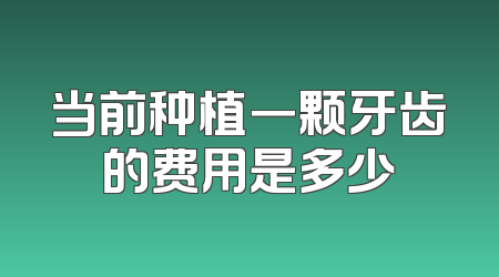 当前种植一颗牙齿的费用是多少