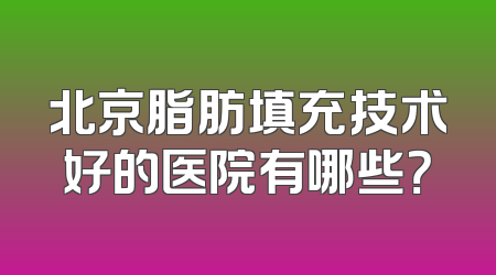 北京脂肪填充技术好的医院有哪些？