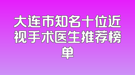 大连市知名十位近视手术医生推荐榜单