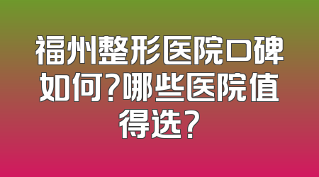 福州整形医院口碑如何？哪些医院值得选？