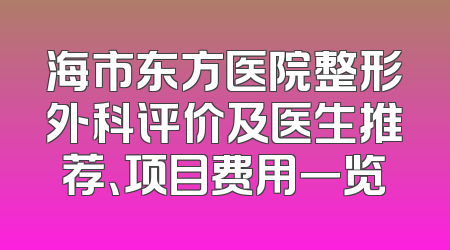 海市东方医院整形外科评价及医生推荐、项目费用一览