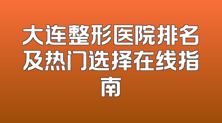 大连整形医院排名及热门选择在线指南
