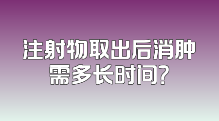 注射物取出后消肿需多长时间？